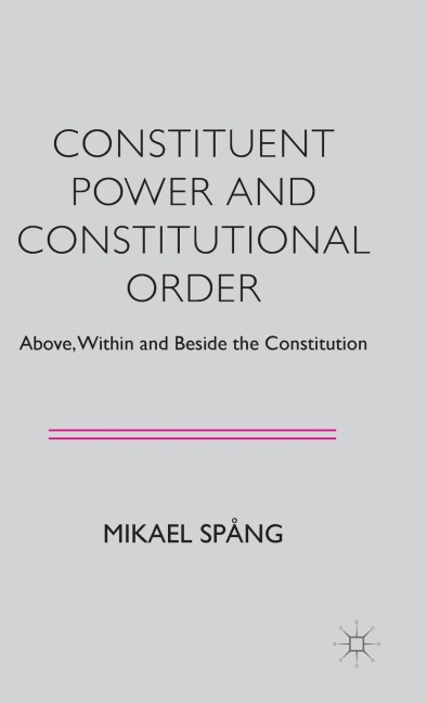 Constituent Power and Constitutional Order: Above, Within and Beside the Constitution
