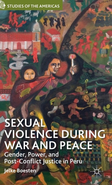 Sexual Violence During War and Peace: Gender, Power, and Post-Conflict Justice in Peru