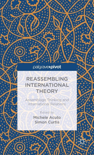 Reassembling International Theory: Assemblage Thinking and International Relations