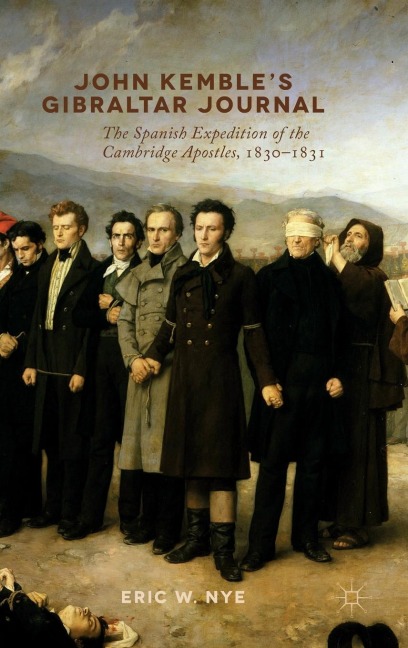 John Kembles Gibraltar Journal: The Spanish Expedition of the Cambridge Apostles, 1830-1831