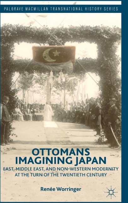 Ottomans Imagining Japan: East, Middle East, and Non-Western Modernity at the Turn of the Twentieth Century