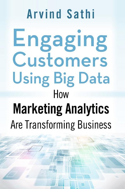 Engaging Customers Using Big Data: How Marketing Analytics Are Transforming Business