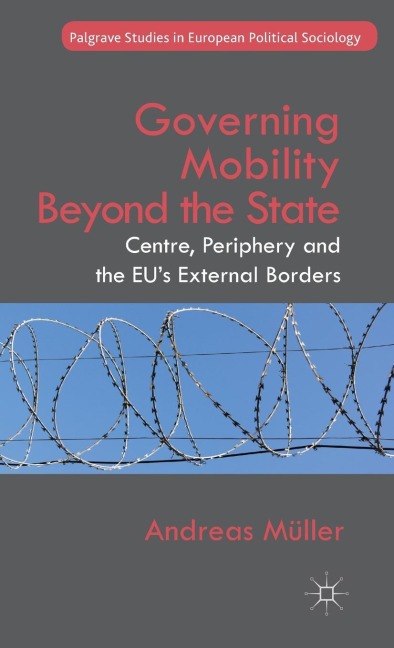 Governing Mobility Beyond the State: Centre, Periphery and the Eu's External Borders