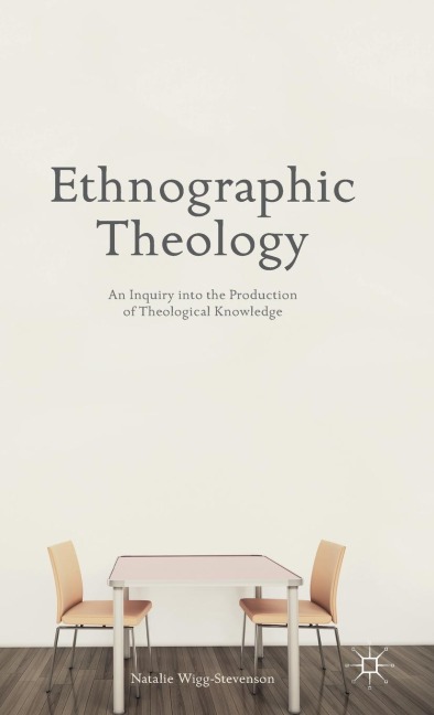 Ethnographic Theology: An Inquiry Into the Production of Theological Knowledge