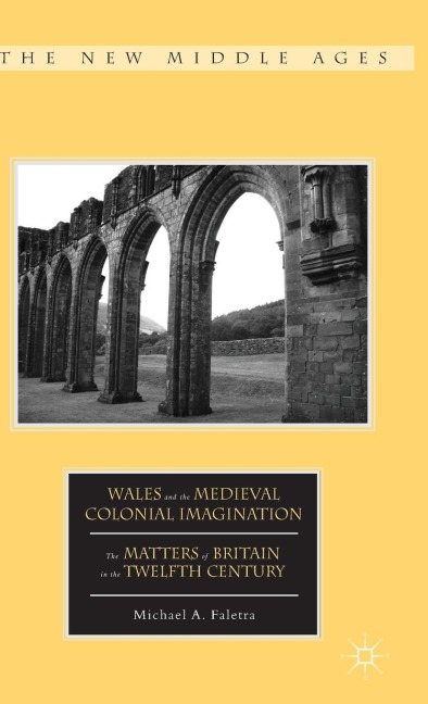 Wales and the Medieval Colonial Imagination: The Matters of Britain in the Twelfth Century