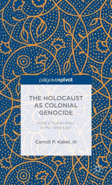 The Holocaust as Colonial Genocide: Hitlers Indian Wars in the Wild East