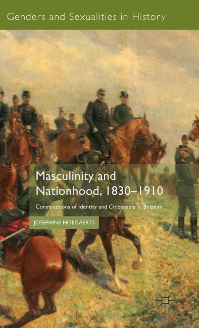 Masculinity and Nationhood, 1830-1910: Constructions of Identity and Citizenship in Belgium