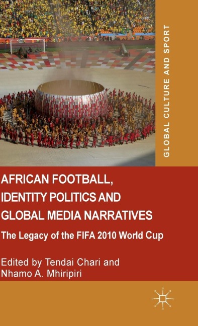 African Football, Identity Politics and Global Media Narratives: The Legacy of the Fifa 2010 World Cup