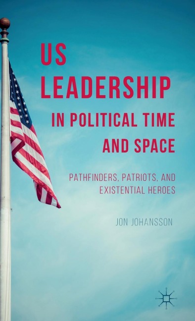 Us Leadership in Political Time and Space: Pathfinders, Patriots, and Existential Heroes