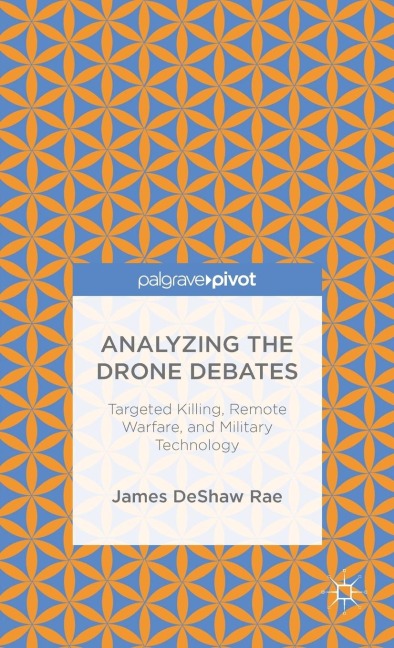 Analyzing the Drone Debates: Targeted Killing, Remote Warfare, and Military Technology