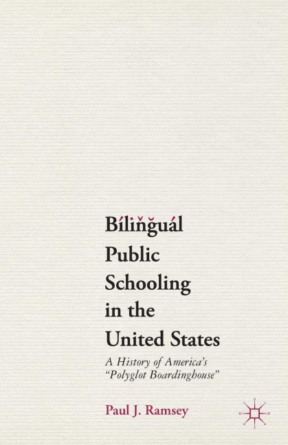 Bilingual Public Schooling in the United States: A History of America's Polyglot Boardinghouse