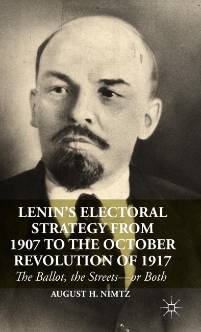 Lenin's Electoral Strategy from 1907 to the October Revolution of 1917: The Ballot, the Streets--Or Both