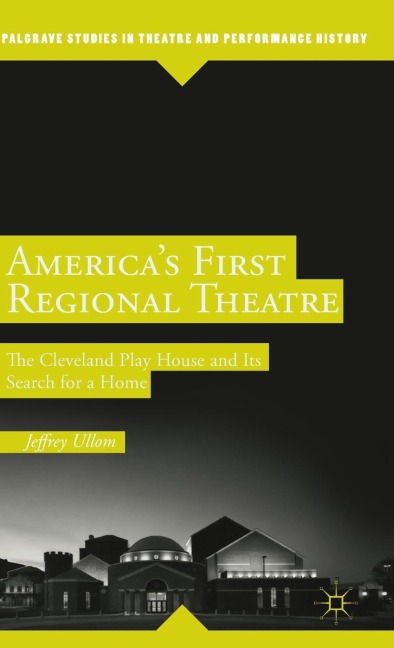 America's First Regional Theatre: The Cleveland Play House and Its Search for a Home