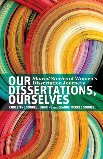 Our Dissertations, Ourselves: Shared Stories of Women's Dissertation Journeys