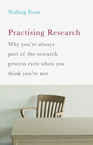 Practising Research Why you’re always part of the research process even when you think you’re not