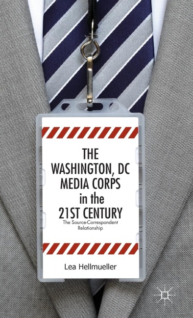 The Washington, DC Media Corps in the 21st Century: The Source-Correspondent Relationship