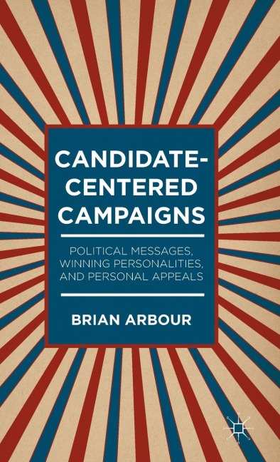 Candidate-Centered Campaigns: Political Messages, Winning Personalities, and Personal Appeals