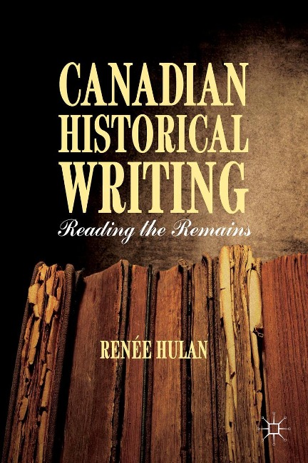 Canadian Historical Writing: Reading the Remains