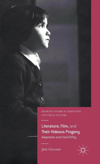 Literature, Film, and Their Hideous Progeny: Adaptation and Elastextity