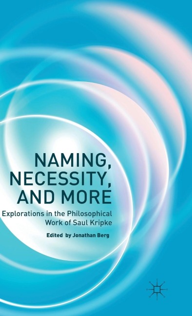 Naming, Necessity and More: Explorations in the Philosophical Work of Saul Kripke
