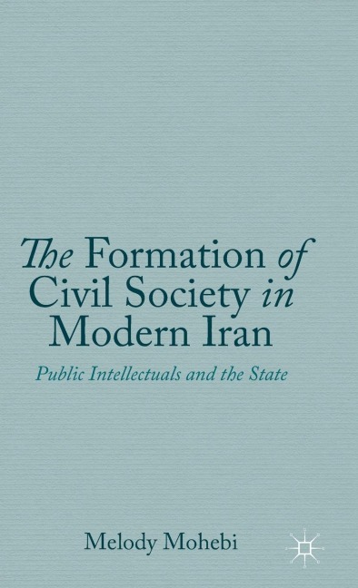 The Formation of Civil Society in Modern Iran: Public Intellectuals and the State