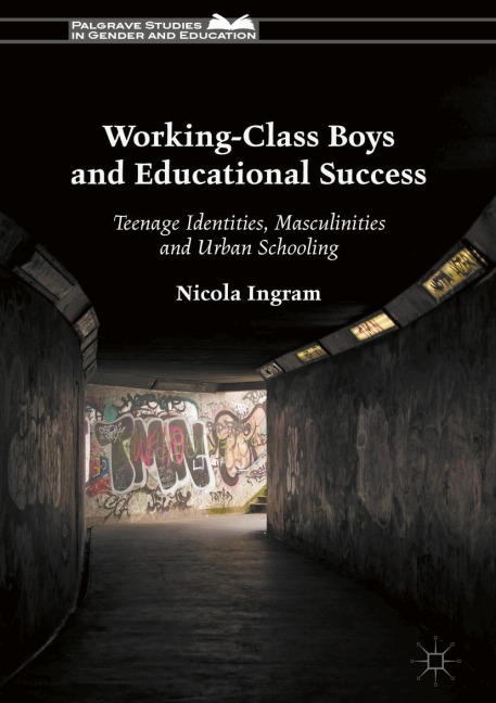 Working-Class Boys and Educational Success: Teenage Identities, Masculinities and Urban Schooling