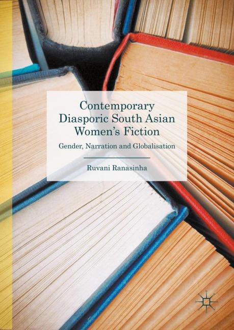Contemporary Diasporic South Asian Womens Fiction: Gender, Narration and Globalisation