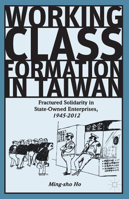 Working Class Formation in Taiwan: Fractured Solidarity in State-Owned Enterprises, 1945-2012