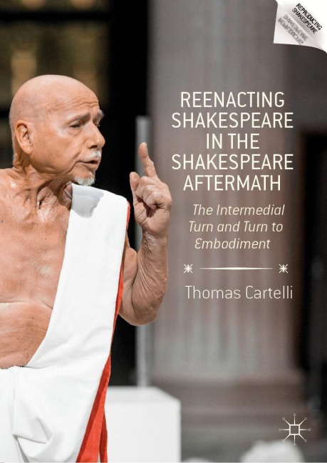 Reenacting Shakespeare in the Shakespeare Aftermath: The Intermedial Turn and Turn to Embodiment