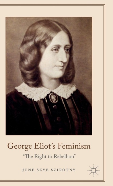 George Eliot's Feminism: The Right to Rebellion