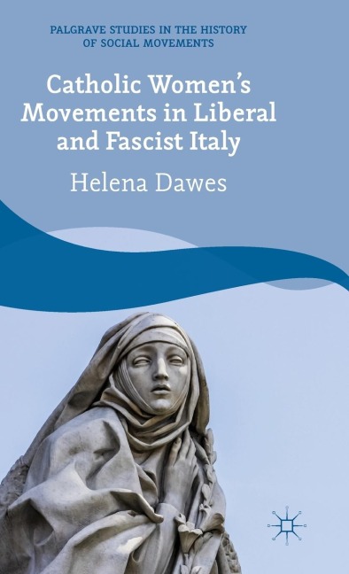 Catholic Womens Movements in Liberal and Fascist Italy