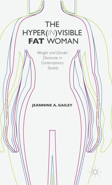 The Hyper(in)Visible Fat Woman: Weight and Gender Discourse in Contemporary Society