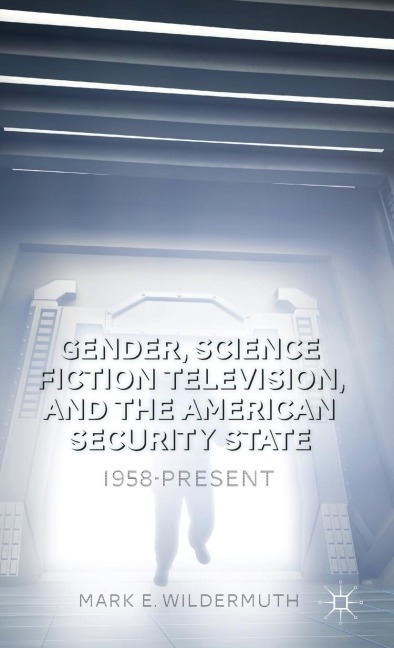 Gender, Science Fiction Television, and the American Security State: 1958-Present