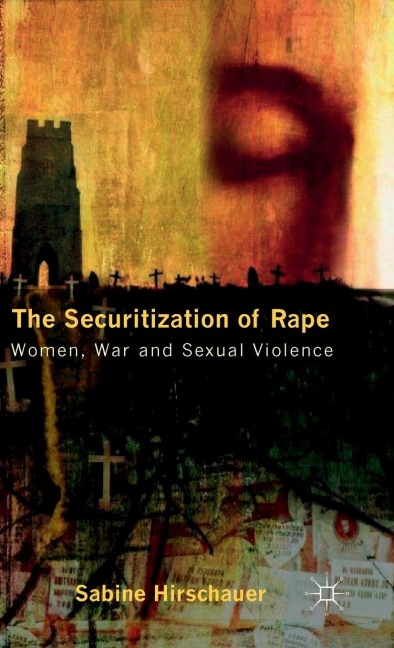 The Securitization of Rape: Women, War and Sexual Violence