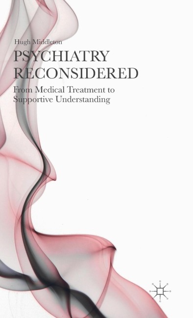 Psychiatry Reconsidered: From Medical Treatment to Supportive Understanding