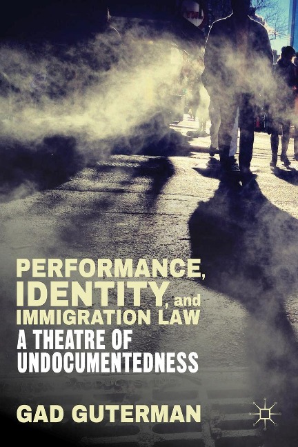 Performance, Identity, and Immigration Law: A Theatre of Undocumentedness