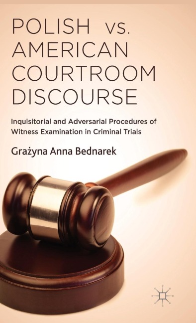 Polish vs. American Courtroom Discourse: Inquisitorial and Adversarial Procedures of Witness Examination in Criminal Trials