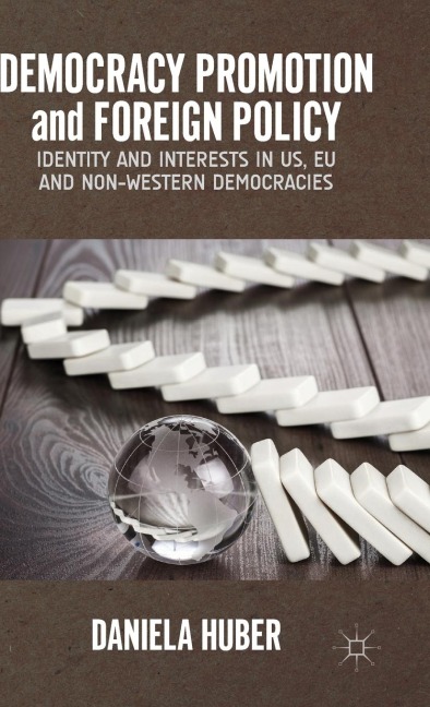 Democracy Promotion and Foreign Policy: Identity and Interests in Us, EU and Non-Western Democracies