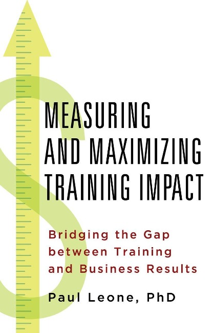 Measuring and Maximizing Training Impact: Bridging the Gap Between Training and Business Result