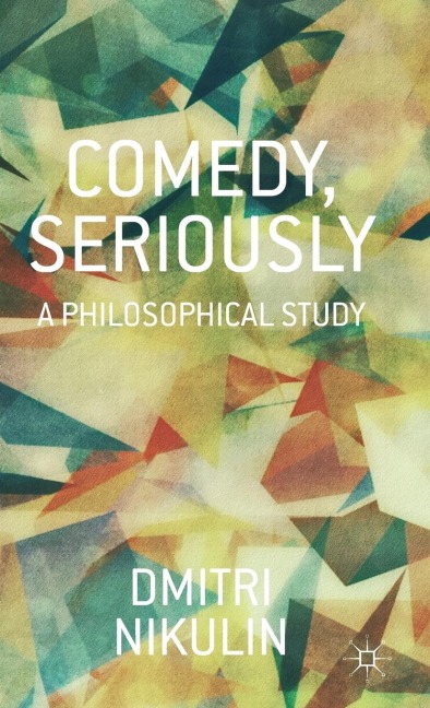 Comedy, Seriously: A Philosophical Study