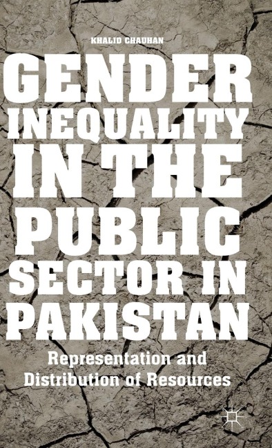 Gender Inequality in the Public Sector in Pakistan: Representation and Distribution of Resources