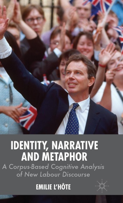 Identity, Narrative and Metaphor: A Corpus-Based Cognitive Analysis of New Labour Discourse