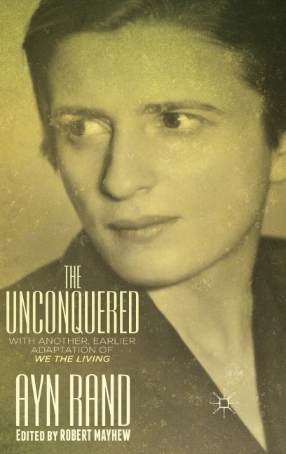 The Unconquered: With Another, Earlier Adaptation of We the Living