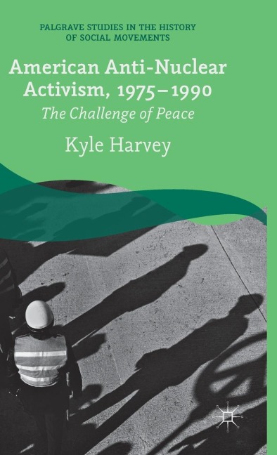American Anti-Nuclear Activism, 1975-1990: The Challenge of Peace