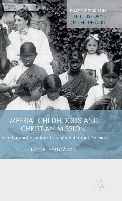 Imperial Childhoods and Christian Mission: Education and Emotions in South India and Denmark
