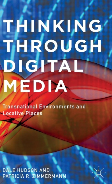 Thinking Through Digital Media: Transnational Environments and Locative Places