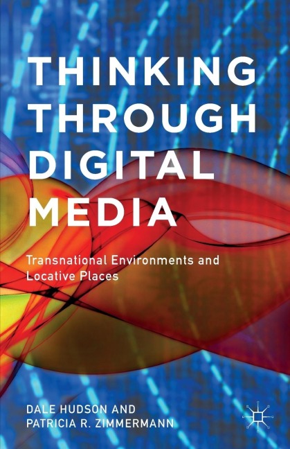 Thinking Through Digital Media: Transnational Environments and Locative Places
