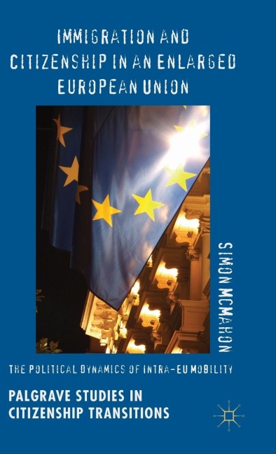 Immigration and Citizenship in an Enlarged European Union: The Political Dynamics of Intra-EU Mobility