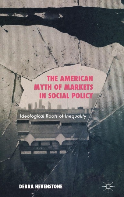The American Myth of Markets in Social Policy: Ideological Roots of Inequality