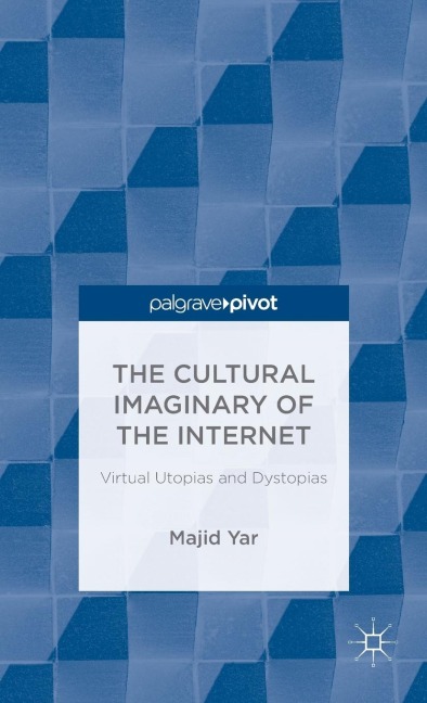 The Cultural Imaginary of the Internet: Virtual Utopias and Dystopias